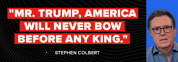 Mr. Trump, America will never box before any king. -Stephen Colbert Mr. Trump, America will never box before any king. -Stephen Colbert