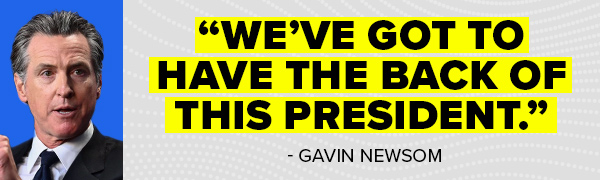 Gavin Newsom: We've got to have the back of this president.