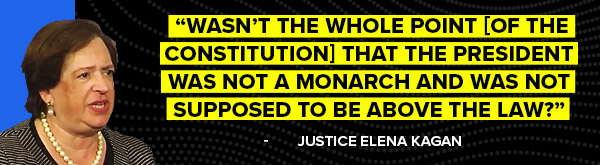 Elena Kagan: Wasn't the whole point of the Constitution that the president was not a monarch and was not supposed to be above the law?