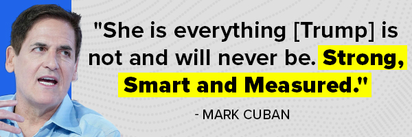 Mark Cuban: She is everything [Trump] is not and will never be. Strong, Smart and Measured.