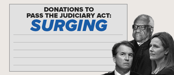 Donations to pass the Judiciary Act: SURGING (Brett Kavanaugh, Clarence Thomas, Amy Coney Barrett)