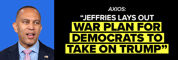 Axios: Jeffries lays out war plan for Democrats to take on Trump