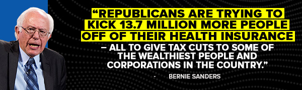 Republicans are trying to kick 13.7 million more people off of their health insurance – all to give tax cuts to some of the wealthiest people and corporations in the country. - Bernie Sanders Republicans are trying to kick 13.7 million more people off of their health insurance – all to give tax cuts to some of the wealthiest people and corporations in the country. - Bernie Sanders