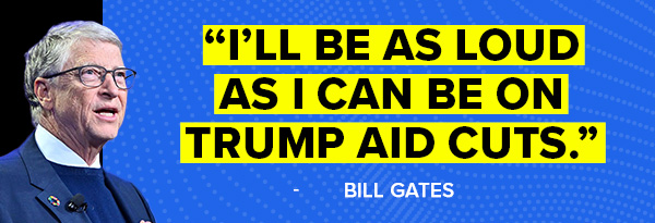 I'll be as loud as I can be on Trump aid cuts. - Bill Gates