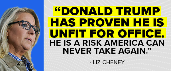 'Donald Trump has proven he is unfit for office. He is a risk America can never take again.' - Liz Cheney