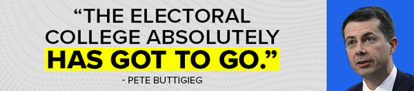 Pete Buttigieg: 'The Electoral College absolutely has got to go.'