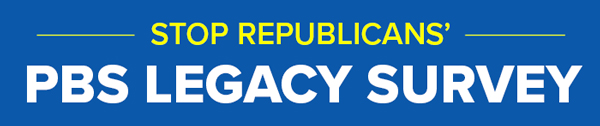 Stop Republicans' PBS Legacy Survey