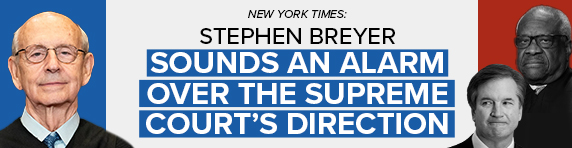 New York Times: Stephen Breyer Sounds an Alarm over the Supreme Court's direction | (Stephen Breyer, Clarence Thomas, Brett Kavanaugh)